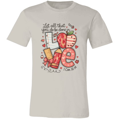 Let All That You Do be done in Love Bella Canvas S/S Tee - 931 Graphics