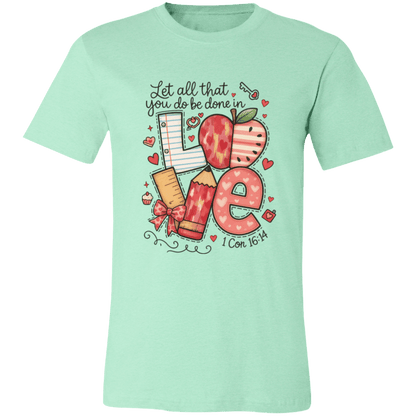 Let All That You Do be done in Love Bella Canvas S/S Tee - 931 Graphics