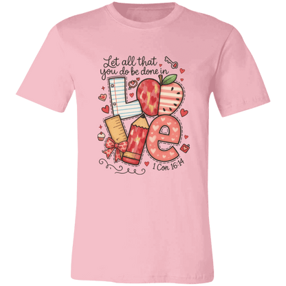 Let All That You Do be done in Love Bella Canvas S/S Tee - 931 Graphics