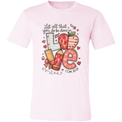 Let All That You Do be done in Love Bella Canvas S/S Tee - 931 Graphics