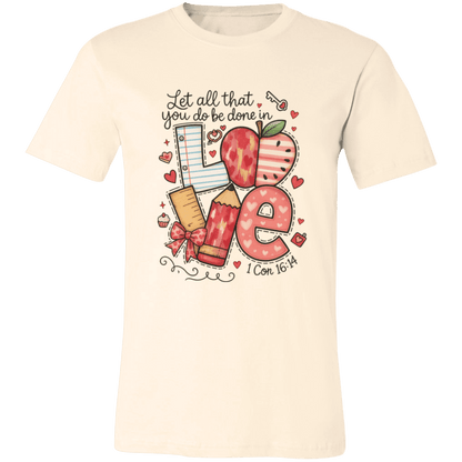 Let All That You Do be done in Love Bella Canvas S/S Tee - 931 Graphics
