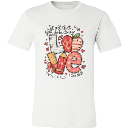 Let All That You Do be done in Love Bella Canvas S/S Tee - 931 Graphics