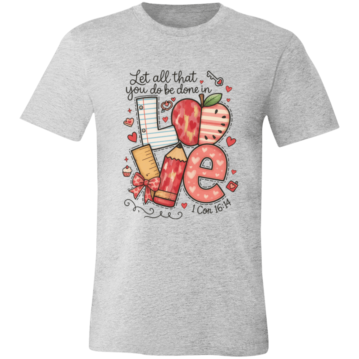 Let All That You Do be done in Love Bella Canvas S/S Tee - 931 Graphics