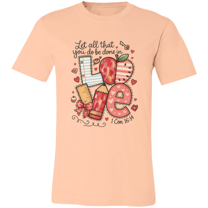 Let All That You Do be done in Love Bella Canvas S/S Tee - 931 Graphics