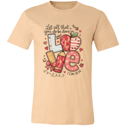Let All That You Do be done in Love Bella Canvas S/S Tee - 931 Graphics